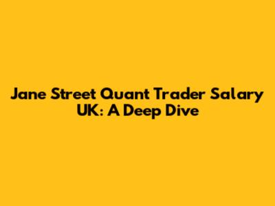 Jane Street Quant Trader Salary UK: A Deep Dive