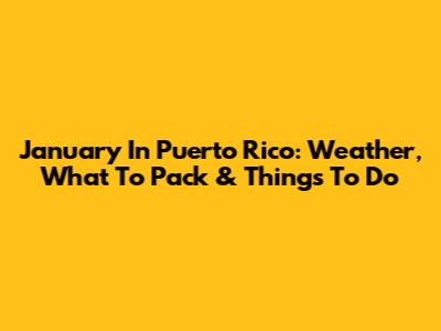 January In Puerto Rico: Weather, What To Pack & Things To Do