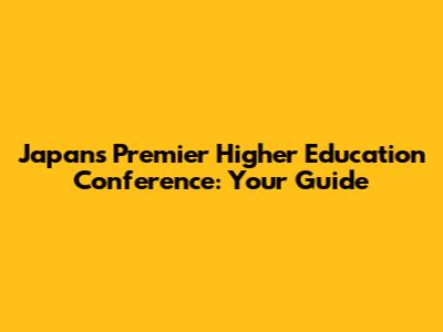 Japan's Premier Higher Education Conference: Your Guide