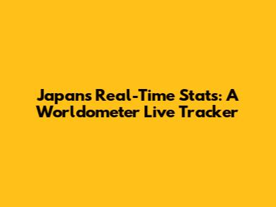 Japan's Real-Time Stats: A Worldometer Live Tracker