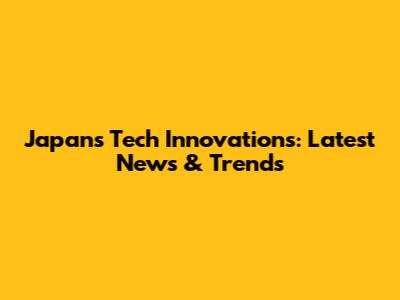 Japan's Tech Innovations: Latest News & Trends