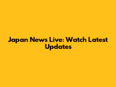 Japan News Live: Watch Latest Updates