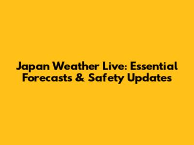 Japan Weather Live: Essential Forecasts & Safety Updates