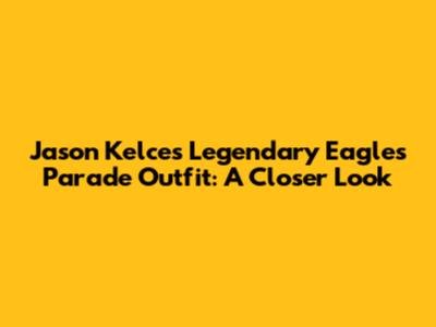Jason Kelce's Legendary Eagles Parade Outfit: A Closer Look