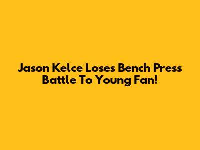 Jason Kelce Loses Bench Press Battle To Young Fan!