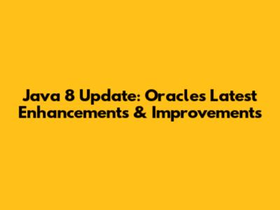 Java 8 Update: Oracle's Latest Enhancements & Improvements