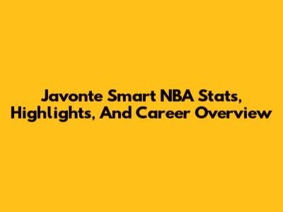 Javonte Smart NBA Stats, Highlights, And Career Overview
