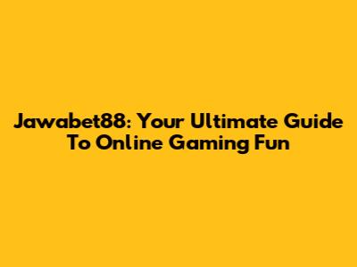 Jawabet88: Your Ultimate Guide To Online Gaming Fun
