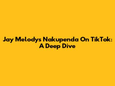 Jay Melody's 'Nakupenda' On TikTok: A Deep Dive