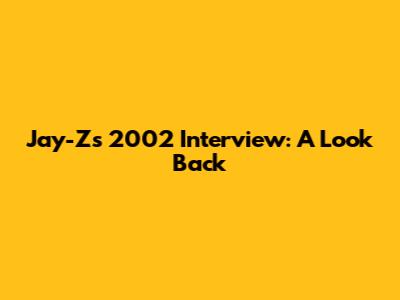 Jay-Z's 2002 Interview: A Look Back