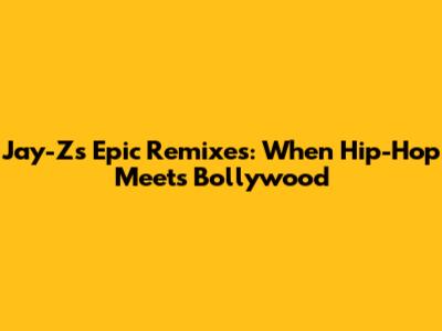 Jay-Z's Epic Remixes: When Hip-Hop Meets Bollywood
