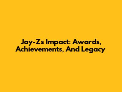 Jay-Z's Impact: Awards, Achievements, And Legacy