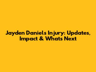Jayden Daniels Injury: Updates, Impact & What's Next