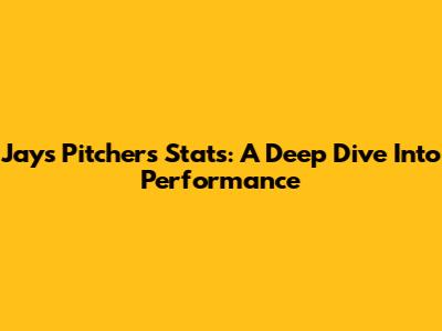 Jays Pitchers Stats: A Deep Dive Into Performance