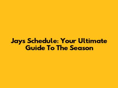 Jays Schedule: Your Ultimate Guide To The Season