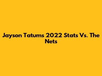Jayson Tatum's 2022 Stats Vs. The Nets