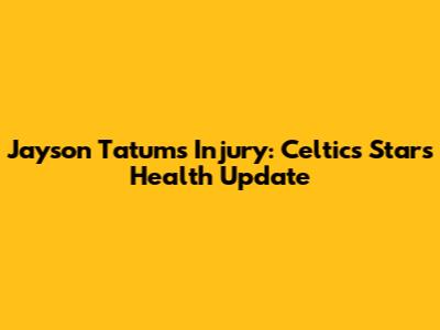 Jayson Tatum's Injury: Celtics Star's Health Update