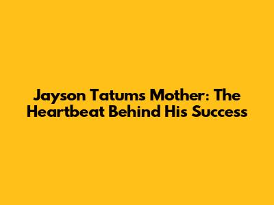 Jayson Tatum's Mother: The Heartbeat Behind His Success