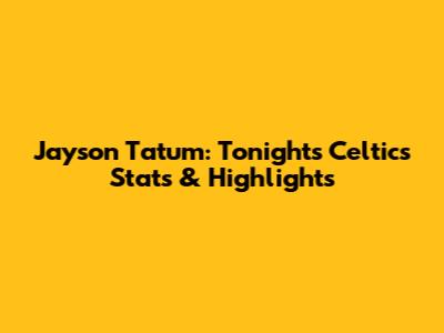 Jayson Tatum: Tonight's Celtics Stats & Highlights