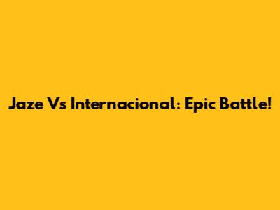 Jaze Vs Internacional: Epic Battle!