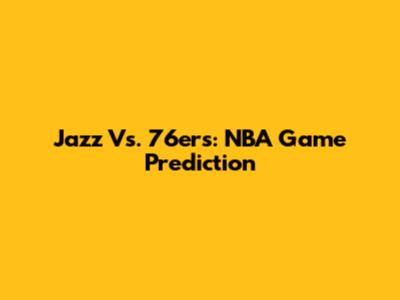 Jazz Vs. 76ers: NBA Game Prediction