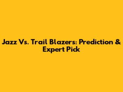 Jazz Vs. Trail Blazers: Prediction & Expert Pick