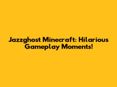 Jazzghost Minecraft: Hilarious Gameplay Moments!