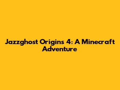 Jazzghost Origins 4: A Minecraft Adventure