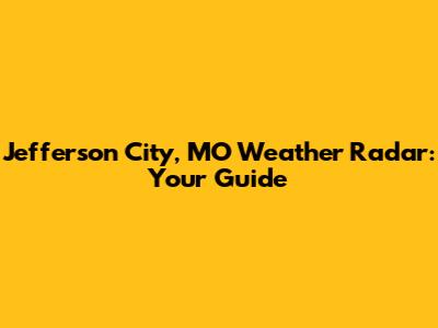 Jefferson City, MO Weather Radar: Your Guide