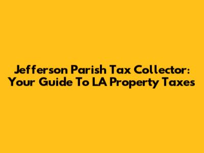 Jefferson Parish Tax Collector: Your Guide To LA Property Taxes