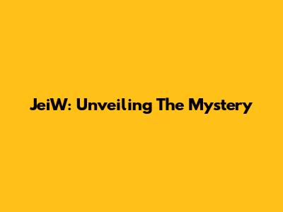 JeiW: Unveiling The Mystery