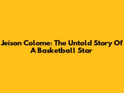Jeison Colome: The Untold Story Of A Basketball Star