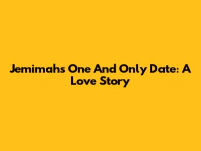 Jemimah's One And Only Date: A Love Story