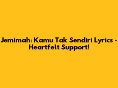 Jemimah: Kamu Tak Sendiri Lyrics - Heartfelt Support!