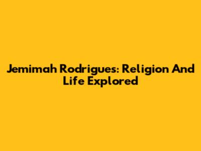 Jemimah Rodrigues: Religion And Life Explored
