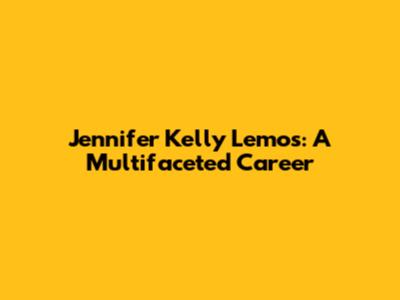 Jennifer Kelly Lemos: A Multifaceted Career
