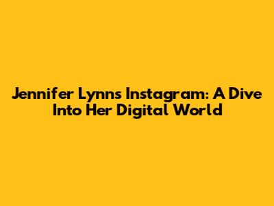 Jennifer Lynn's Instagram: A Dive Into Her Digital World