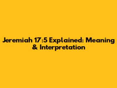 Jeremiah 17:5 Explained: Meaning & Interpretation