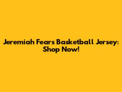 Jeremiah Fears Basketball Jersey: Shop Now!