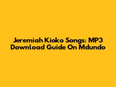 Jeremiah Kioko Songs: MP3 Download Guide On Mdundo
