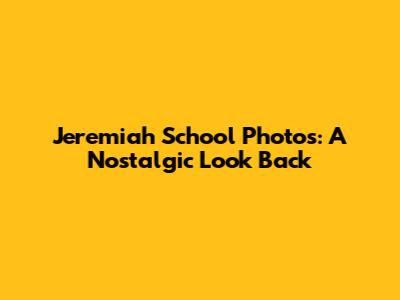 Jeremiah School Photos: A Nostalgic Look Back