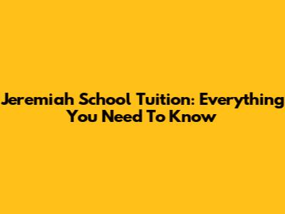 Jeremiah School Tuition: Everything You Need To Know