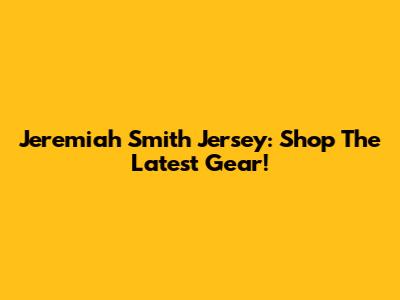 Jeremiah Smith Jersey: Shop The Latest Gear!