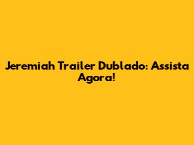 Jeremiah Trailer Dublado: Assista Agora!