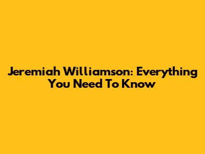 Jeremiah Williamson: Everything You Need To Know