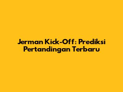 Jerman Kick-Off: Prediksi Pertandingan Terbaru