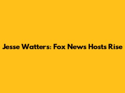 Jesse Watters: Fox News Host's Rise
