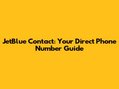 JetBlue Contact: Your Direct Phone Number Guide