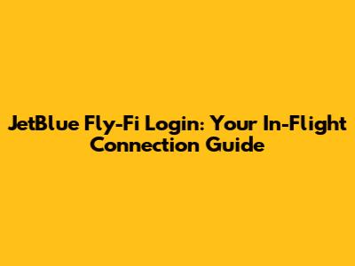JetBlue Fly-Fi Login: Your In-Flight Connection Guide