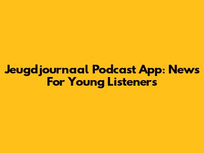 Jeugdjournaal Podcast App: News For Young Listeners
